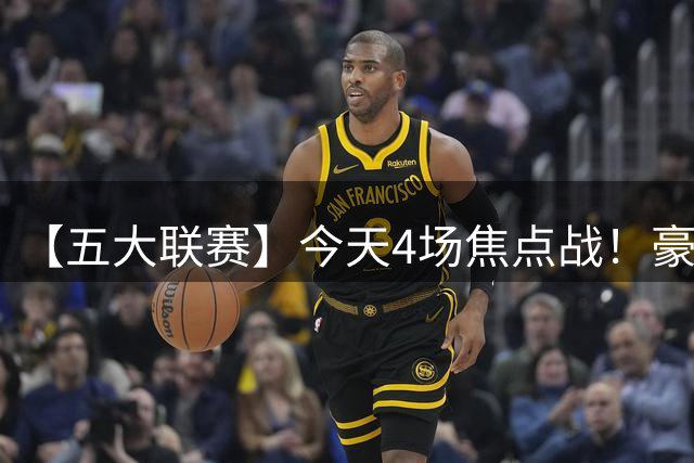 【五大联赛】今天4场焦点战！豪门集体亮相，今晚谁是大赢家？